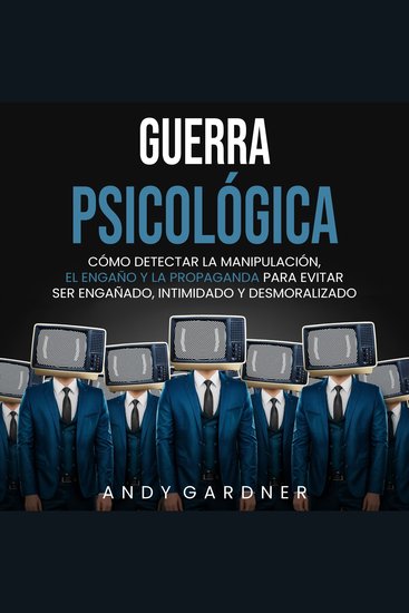 Guerra psicológica: Cómo detectar la manipulación el engaño y la propaganda para evitar ser engañado intimidado y desmoralizado - cover