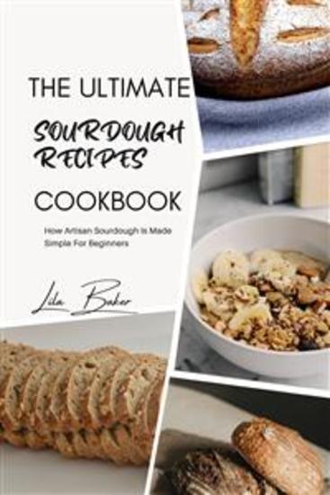 The Ultimate Sourdough Recipes Cookbook: Artisan Sourdough Made Simple for Beginners - cover