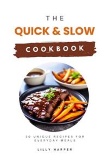 The Quick and Slow Cookbook: 30 Unique Recipes for Everyday Meals - cover
