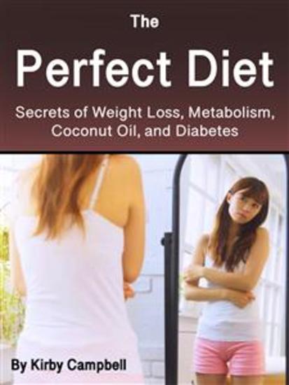 The Perfect Diet - Secrets of Weight Loss Metabolism Coconut Oil and Diabetes - cover