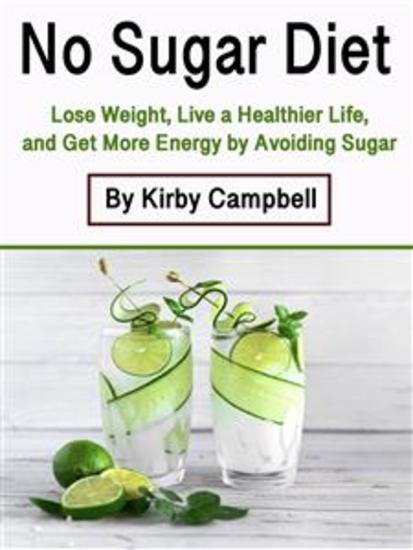 No Sugar Diet - Lose Weight Live a Healthier Life and Get More Energy by Avoiding Sugar - cover