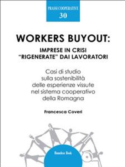 Workers buyout: imprese in crisi “rigenerate” dai lavoratori - Casi di studio sulla sostenibilità delle esperienze vissute nel sistema cooperativo della Romagna - cover
