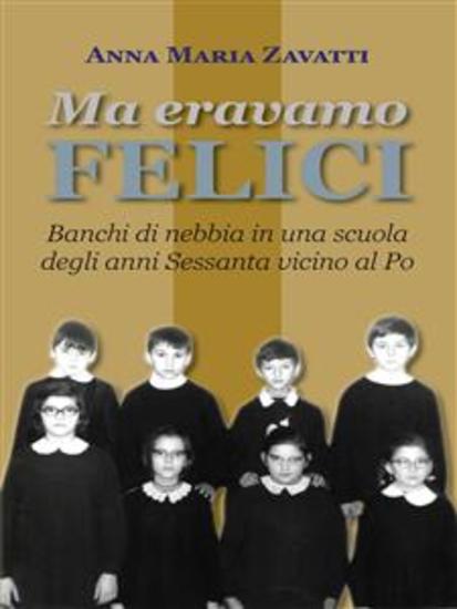 Ma eravamo felici - Banchi di nebbia in una scuola degli anni Sessanta vicino al Po - cover