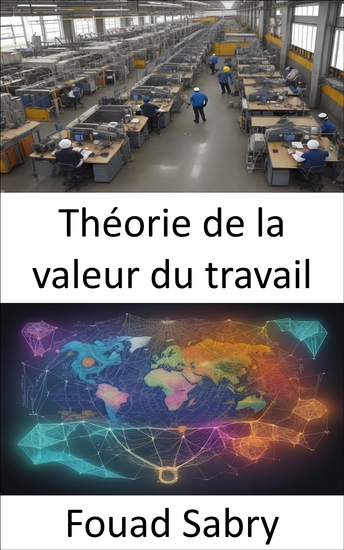 Théorie de la valeur du travail - Percer des secrets économiques un voyage dans la théorie de la valeur du travail - cover