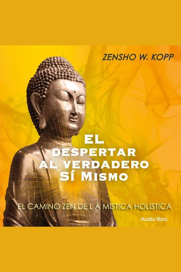 El Despertar al Verdadero Si Mismo - El Camino Zen de la Mística Holística - cover