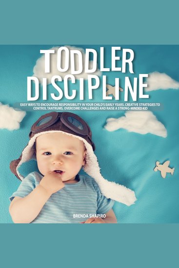 Toddler Discipline - Easy Ways to Encourage Responsibility in your Child's Early Years Creative Strategies to Control Tantrums Overcome Challenges and Raise a Strong-Minded Kid - cover