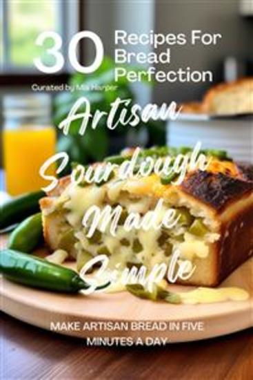 Artisan Sourdough Made Simple: 30 Recipes for Bread Perfection - cover