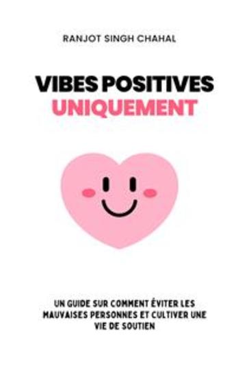 Vibes Positives Uniquement : Un Guide sur Comment Éviter les Mauvaises Personnes et Cultiver une Vie de Soutien - cover