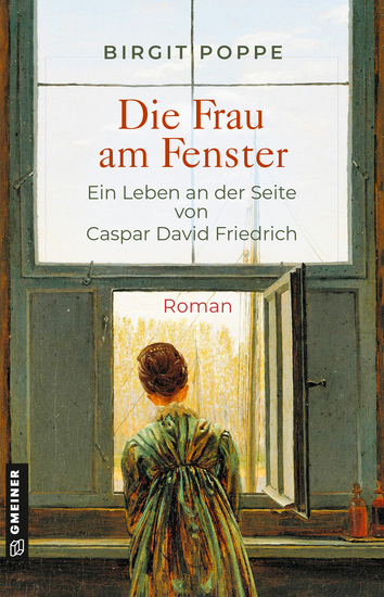 Die Frau am Fenster - Ein Leben an der Seite von Caspar David Friedrich - Roman über die wenig bekannte Frau die großen Einfluss auf sein Leben und seine Kunst hatte Zum 250 Geburtstag von Caspar David Friedrich - cover