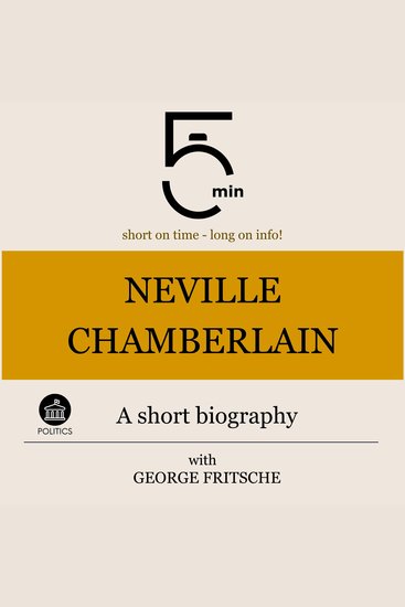 Neville Chamberlain: A short biography - 5 Minutes: Short on time – long on info! - cover