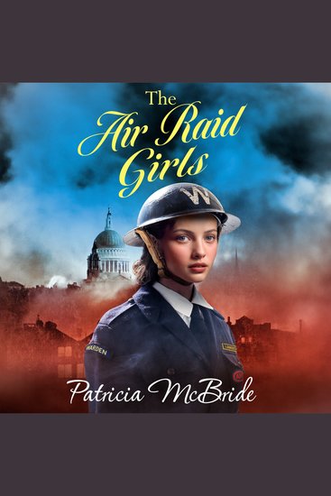 The Air Raid Girls - A heartbreaking emotional wartime saga series from Patricia McBride - cover