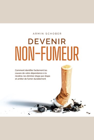 Devenir non-fumeur Comment identifier facilement les causes de votre dépendance à la nicotine les éliminer étape par étape et arrêter de fumer durablement - cover