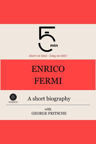 Enrico Fermi: A short biography - 5 Minutes: Short on time – long on info! - cover