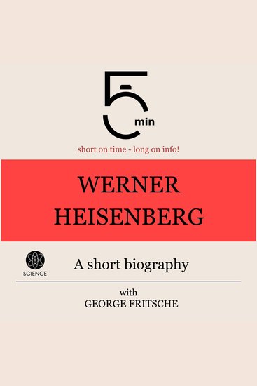 Werner Heisenberg: A short biography - 5 Minutes: Short on time – long on info! - cover