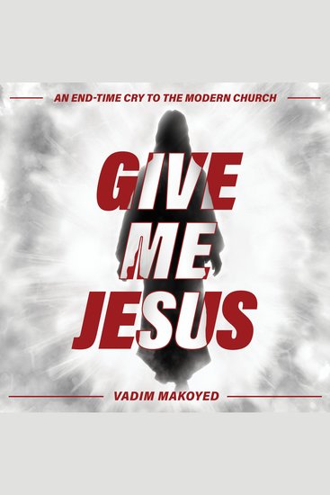 Give Me Jesus - An end-time cry to the modern church - cover