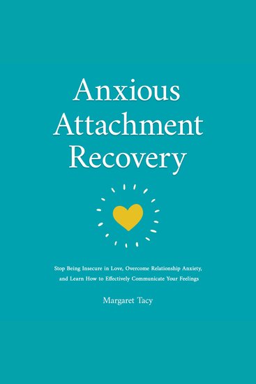 Anxious Attachment Recovery - Stop Being Insecure in Love Overcome Relationship Anxiety and Learn How to Communicate Your Feelings Effectively - cover