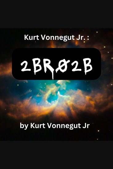 Kurt Vonegut: 2BR02B - A perfect world where the population is controlled One person must die for each new birth - cover