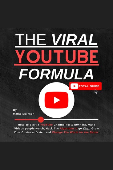 Viral YouTube Formula The: How to Start a YouTube Channel for Beginners Make Videos people watch Hack The Algorithm to go Viral Grow Your Business faster and Change The World for the Better - cover