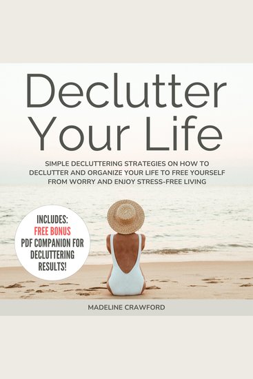 Declutter Your Life - Simple Decluttering Strategies on How to Declutter and Organize your Life to Free Yourself from Worry and Enjoy Stress-Free Living - cover