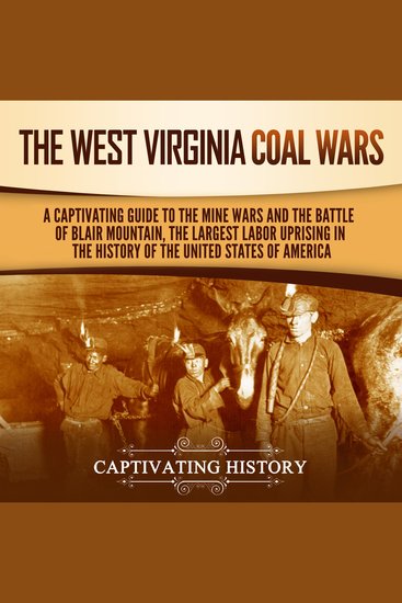 West Virginia Coal Wars The: A Captivating Guide to the Mine Wars and the Battle of Blair Mountain the Largest Labor Uprising in the History of the United States of America - cover