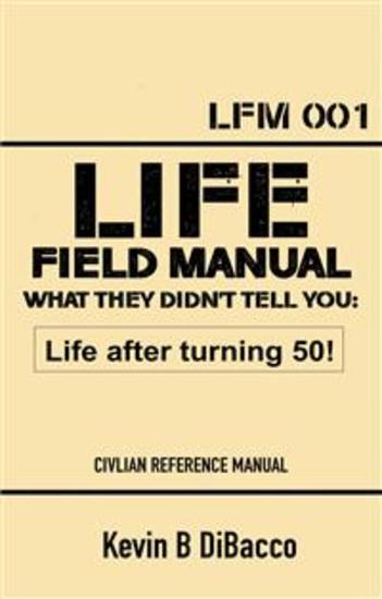 The Life Field Manual - What they didn't tell you: Life after turning 50! - cover