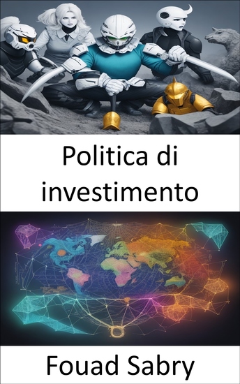 Politica di investimento - Sbloccare la prosperità finanziaria una guida completa alla politica di investimento - cover