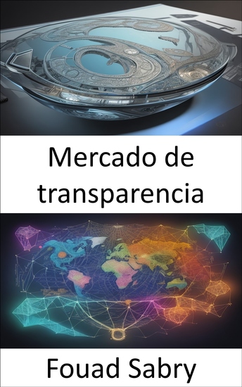 Mercado de transparencia - Liberando el poder de la transparencia navegando por los mercados globales con confianza - cover