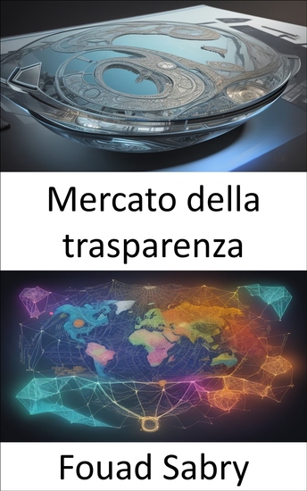 Mercato della trasparenza - Sbloccare il potere della trasparenza navigare nei mercati globali con fiducia - cover