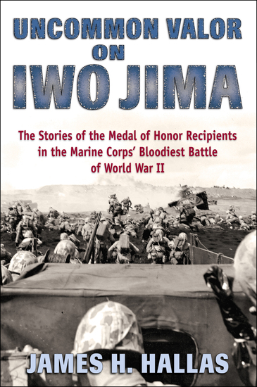 Uncommon Valor on Iwo Jima - The Stories of the Medal of Honor Recipients in the Marine Corps' Bloodiest Battle of World War II - cover
