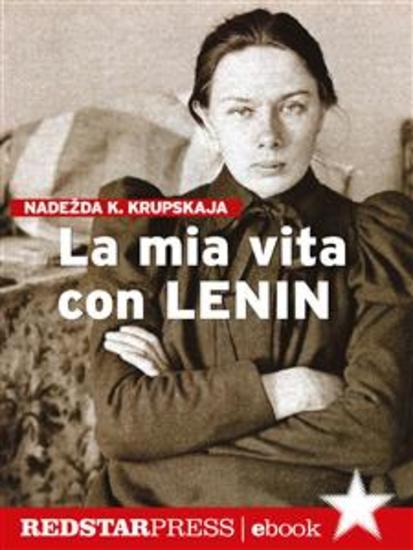 La mia vita con Lenin - Il lungo cammino della rivoluzione sovietica raccontato attraverso le lotte vissute in prima persona dai suoi protagonisti - cover