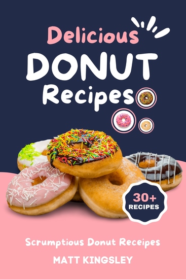 Delicious Donut Recipes - Donut Recipes Secrets How to Cook Your Favourite Donut Dishes at Home Grab Your Cookbook Today! - cover