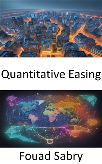 Quantitative Easing - Mastering the Art of Quantitative Easing a Guide to Economic Empowerment - cover