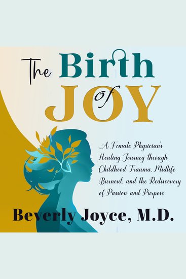 The Birth of Joy - A Female Physician's Healing Journey through Childhood Trauma Midlife Burnout and the Rediscovery of Passion and Purpose - cover