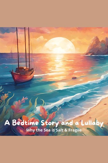 Bedtime Story and a Lullaby A: Why the Sea is Salt & Fragile - cover