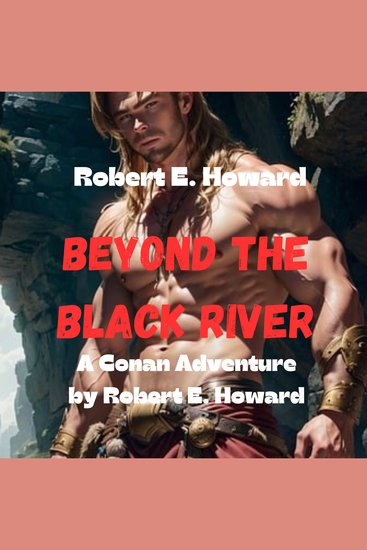 Robert Howard: BEYOND THE BLACK RIVER - An thrilling story where Conan pits his wits and his muscles against demons witches and warlocks - cover