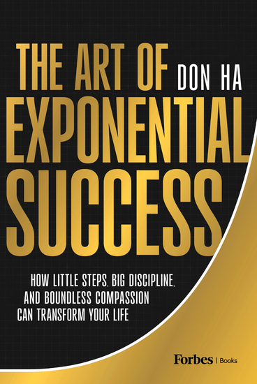 The Art of Exponential Success - How Little Steps Big Discipline and Boundless Compassion Can Transform Your Life - cover