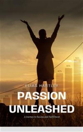 Passion Unleashed - A Journey to Success and Fulfillment - cover