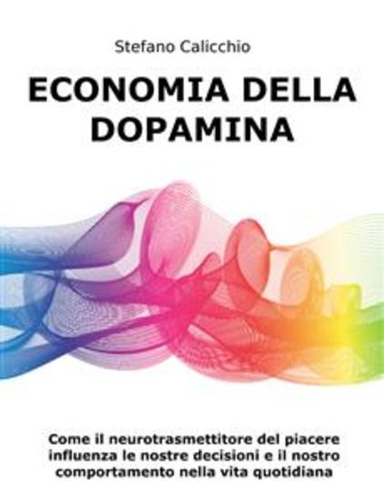 Economia della Dopamina - Come il neurotrasmettitore del piacere influenza le nostre decisioni e il nostro comportamento nella vita quotidiana - cover