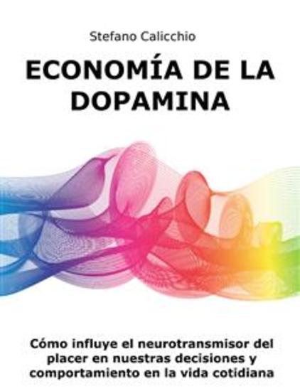 Economía de la dopamina - Cómo influye el neurotransmisor del placer en nuestras decisiones y comportamiento en la vida cotidiana - cover