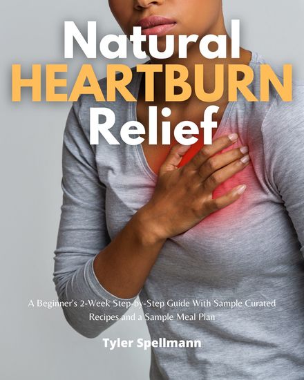 Natural Heartburn Relief - A Beginner's 2-Week Step-by-Step Guide With Sample Curated Recipes and a Sample Meal Plan - cover