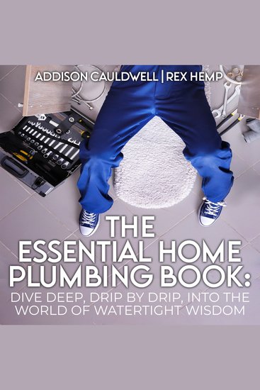 The Essential Home Plumbing Book - Dive Deep Drip by Drip Into the World of Watertight Wisdom - cover