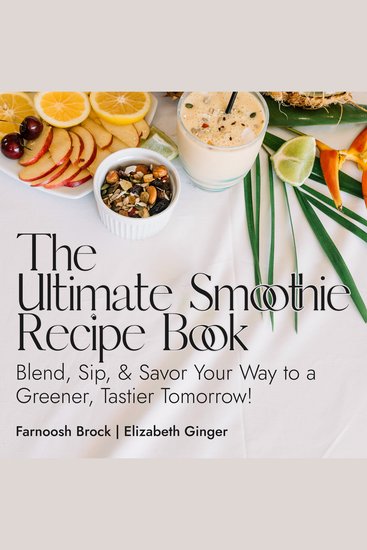 The Ultimate Smoothie Recipe Book - Blend Sip & Savor Your Way to a Greener Tastier Tomorrow - cover
