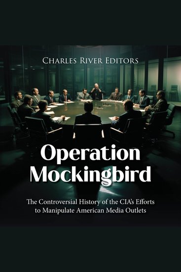 Operation Mockingbird: The Controversial History of the CIA’s Efforts to Manipulate American Media Outlets - cover