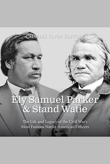 Ely Samuel Parker and Stand Watie: The Life and Legacy of the Civil War’s Most Famous Native American Officers - cover