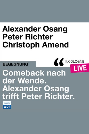 Comeback nach der Wende Alexander Osang trifft Peter Richter - litCOLOGNE live (ungekürzt) - cover
