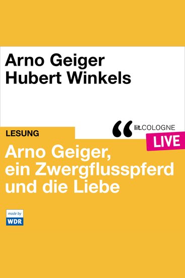 Arno Geiger ein Zwergflusspferd und die Liebe - litCOLOGNE live (ungekürzt) - cover