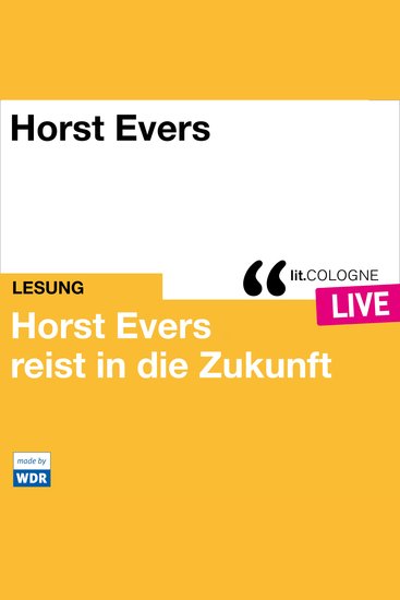 Horst Evers reist in die Zukunft - litCOLOGNE live (ungekürzt) - cover