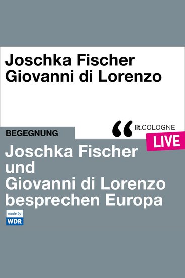 Joschka Fischer und Giovanni di Lorenzo besprechen Europa - litCOLOGNE live (ungekürzt) - cover