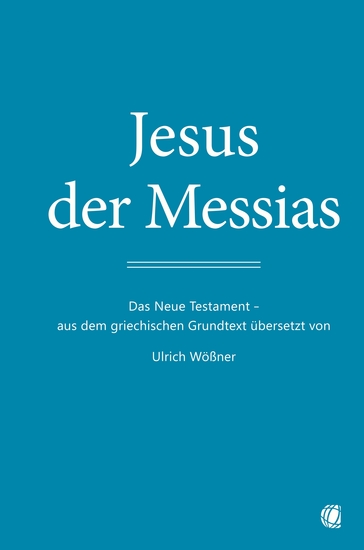 Jesus der Messias - Das Neue Testament – aus dem griechischen Grundtext übersetzt von Ulrich Wößner - cover