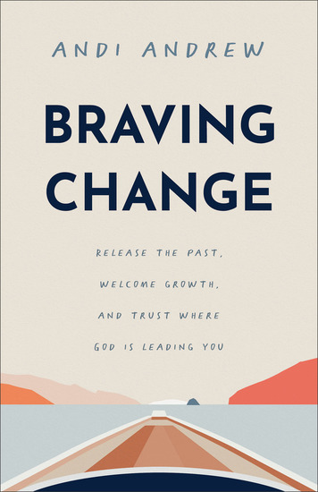 Braving Change - Release the Past Welcome Growth and Trust Where God Is Leading You - cover